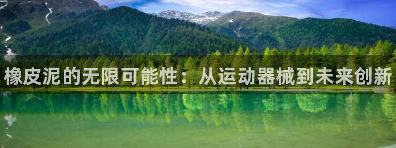 尊龙官网APP下载:橡皮泥的无限可能性:从运动器械到未来创新